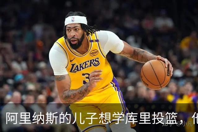 阿里纳斯的儿子想学库里投篮，他的回应笑了我
